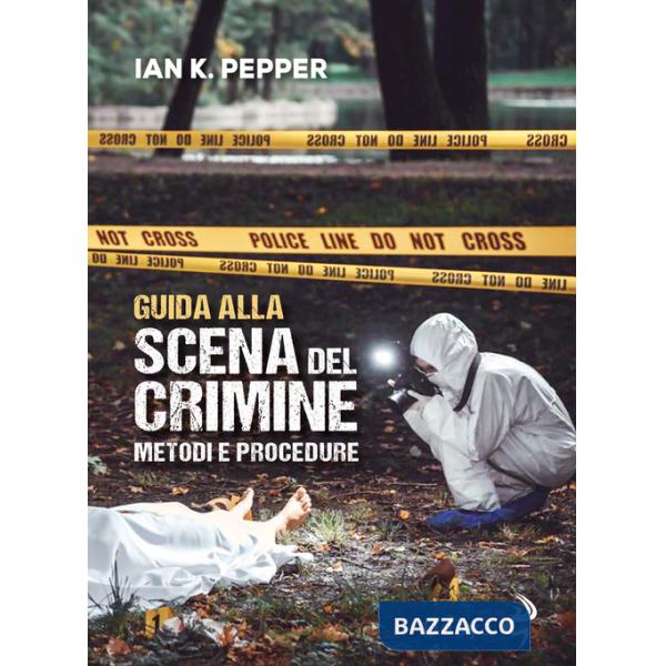 Guida alla scena del crimine. Metodi e procedure. Nuova ediz.