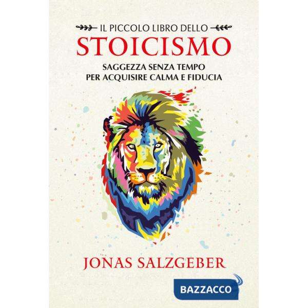 Piccolo libro dello Stoicismo. Saggezza senza tempo per acquisire calma e fiducia. Nuova ediz. (Il)