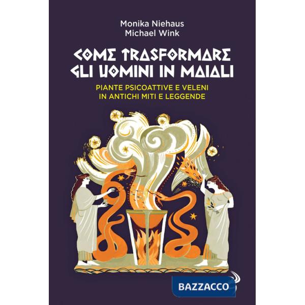 Come trasformare gli uomini in maiali. Piante psicoattive e veleni in antichi miti e leggende