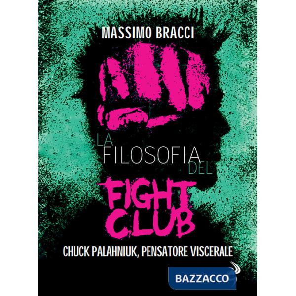 Filosofia del Fight Club. Chuck Palahniuk, pensatore viscerale (La)