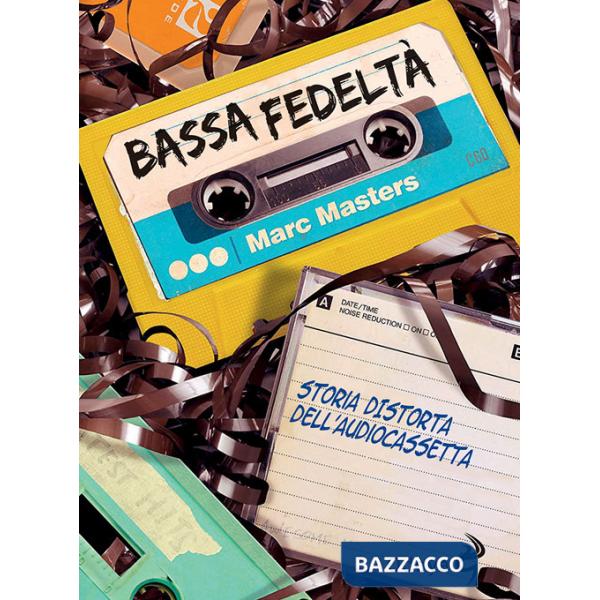 Bassa fedeltà. Storia distorta dell'audiocassetta