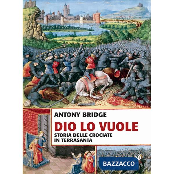 Dio lo vuole. Storia delle Crociate in Terrasanta