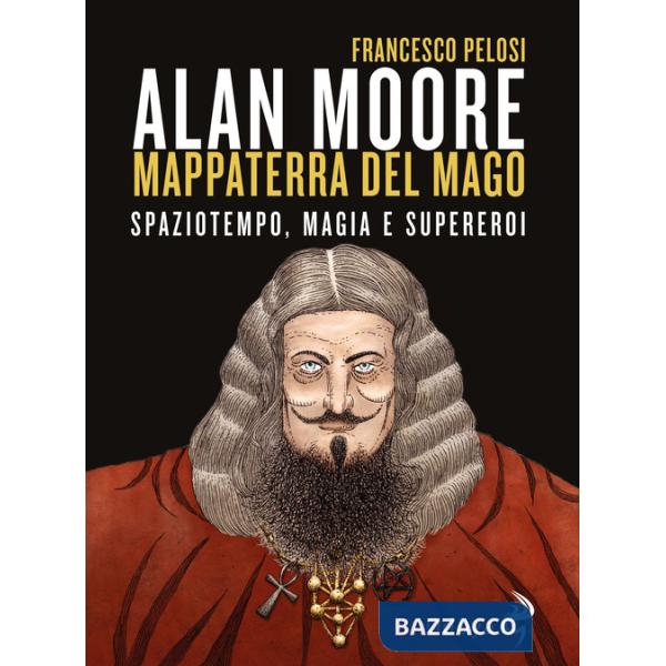 Alan Moore, mappaterra del mago. Spaziotempo, magia e supereroi