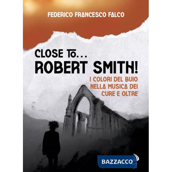 Close to... Robert Smith! I colori del buio nella musica dei Cure e oltre