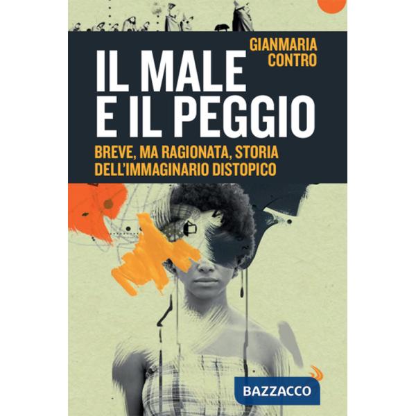 Male e il peggio. Breve, ma ragionata, storia dell'immaginario distopico (Il)