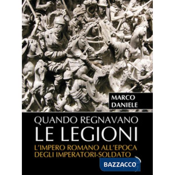 Quando regnavano le legioni. L'impero romano all'epoca degli imperatori-soldato