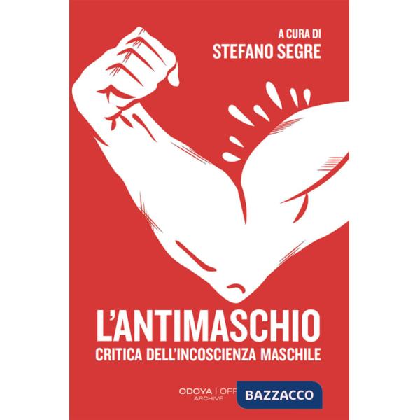 Antimaschio. Critica dell'incoscienza maschile (L')