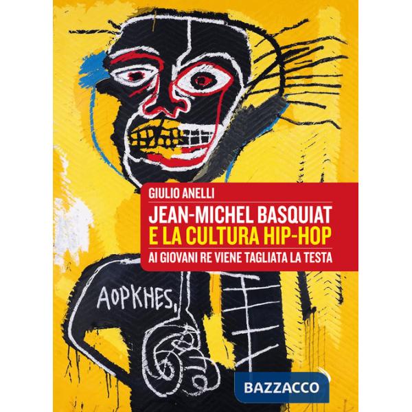 Jean-Michel Basquiat e la cultura hip-hop. Ai giovani re viene tagliata la testa