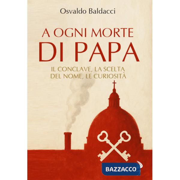 A ogni morte di papa. Il conclave. La scelta del nome. Le curiosità