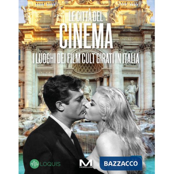 Città del cinema. I luoghi dei film cult girati in Italia (Le)