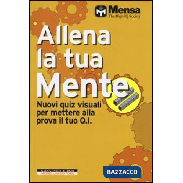 Allena la tua mente. Nuovi quiz visuali per mettere alla prova il tuo Q. I.