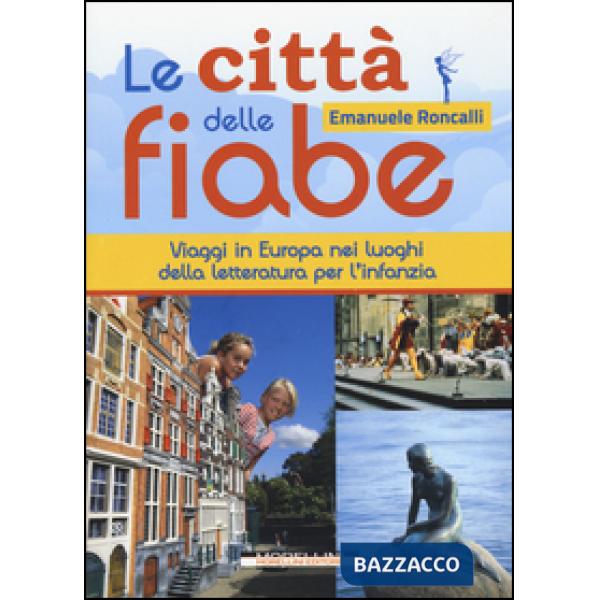 Città delle fiabe. Viaggi in Europa nei luoghi della letteratura per l'infanzia (Le)