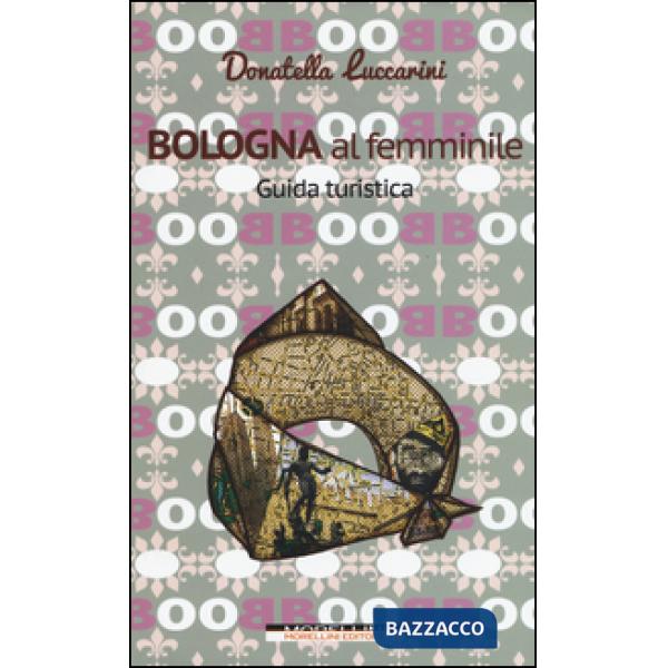 Bologna al femminile. Guida turistica
