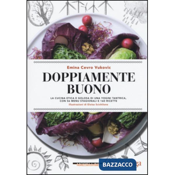 Doppiamente buono. La cucina etica e golosa di una yogini tantrica, con 56 menu 