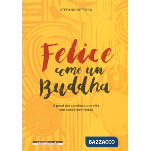 Felice come un buddha. 8 passi per condurre una vita con cura e gentilezza