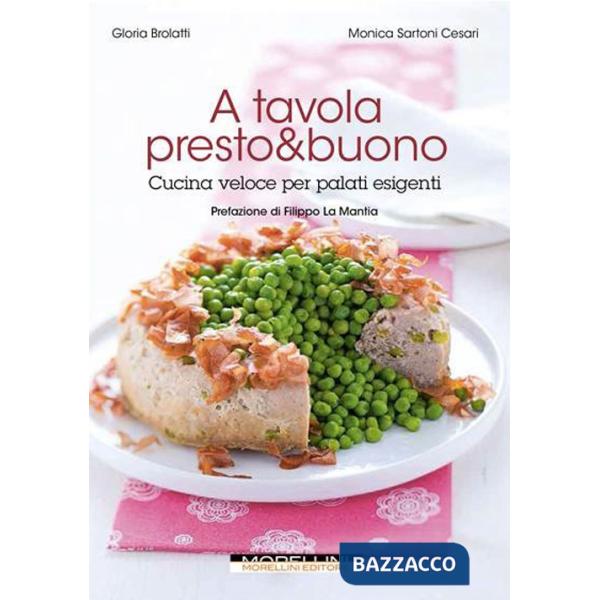 A tavola presto & buono. Cucina veloce per palati esigenti
