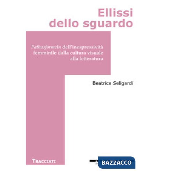 Ellissi dello sguardo.  Pathosformeln dell'inespressività femminile dalla cultura visuale alla letteratura