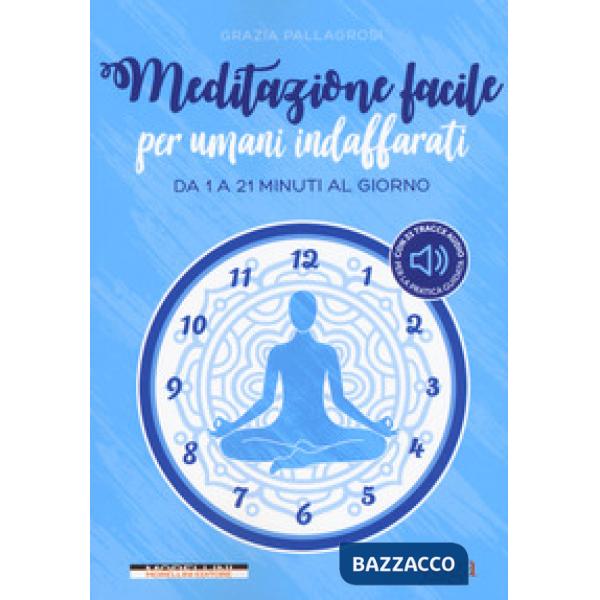 Meditazione facile per umani indaffarati. Da 1 a 21 minuti al giorno