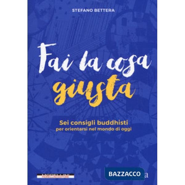 Fai la cosa giusta. Sei consigli buddhisti per orientarsi nel mondo di oggi