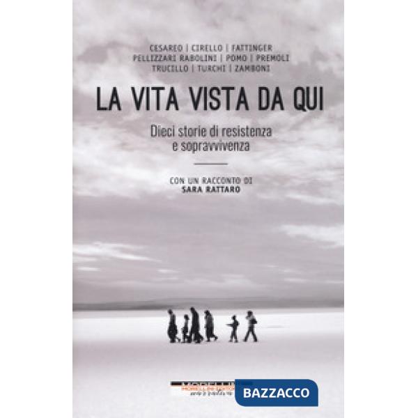 Vita vista da qui. Dieci storie di resistenza e sopravvivenza. Con un racconto d