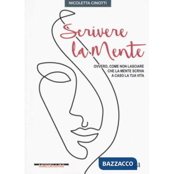 Scrivere la mente. Ovvero, come non lasciare che la mente scriva a caso la tua vita