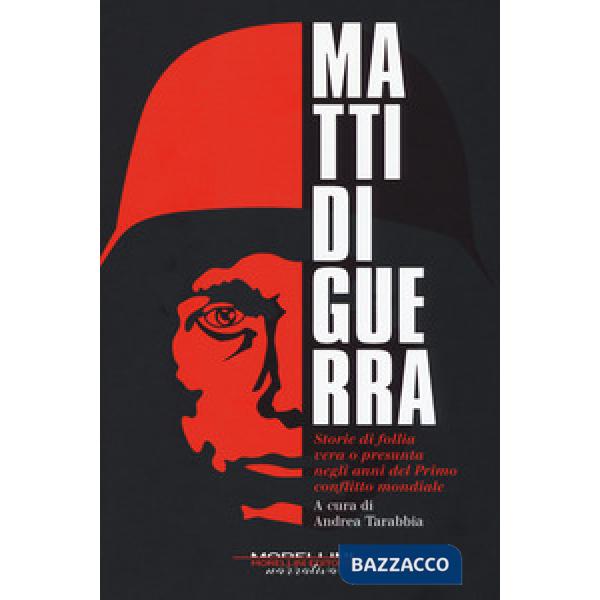 Matti di guerra. Storie di follia vera o presunta negli anni del primo conflitto mondiale