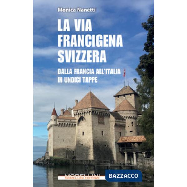 Via Francigena in Svizzera. Dalla Francia all'Italia in undici tappe (La)