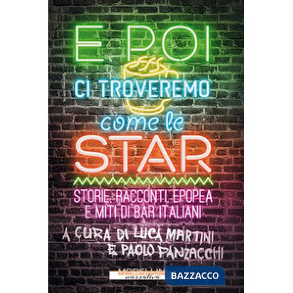 E poi ci troveremo come le star. Storie, racconti, epopea e miti di bar italiani