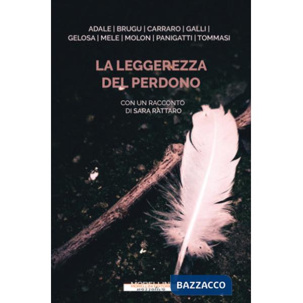 Leggerezza del perdono. Dieci storie di straordinaria umanità (La)