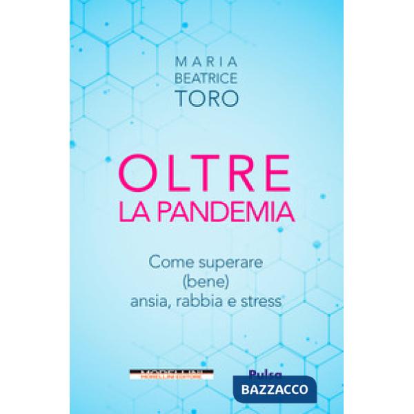 Oltre la pandemia. Come superare (bene) ansia, rabbia e stress