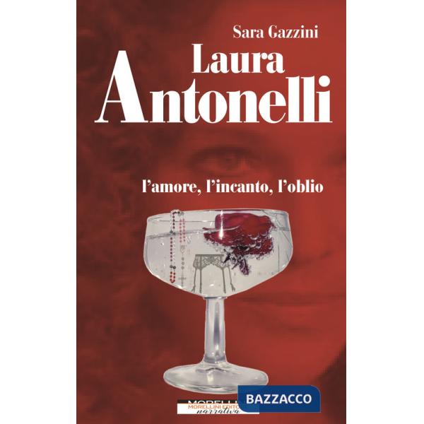 Laura Antonelli. L'amore, l'incanto, l'oblio