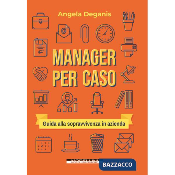 Manager per caso. Guida alla sopravvivenza in azienda