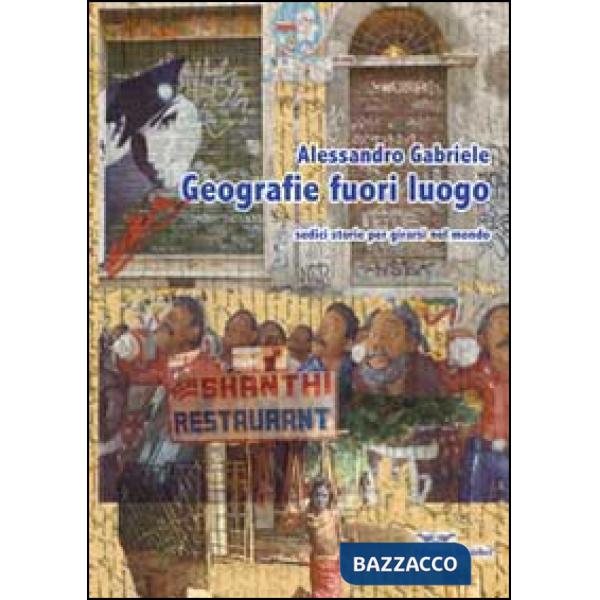 Geografie fuori luogo. Sedici storie per girarsi nel mondo