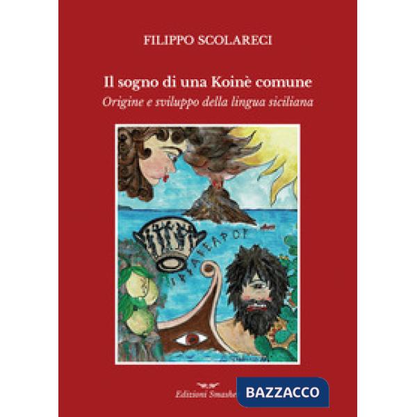 Sogno di una Koinè Comune. Origine e sviluppo della lingua siciliana (Il)