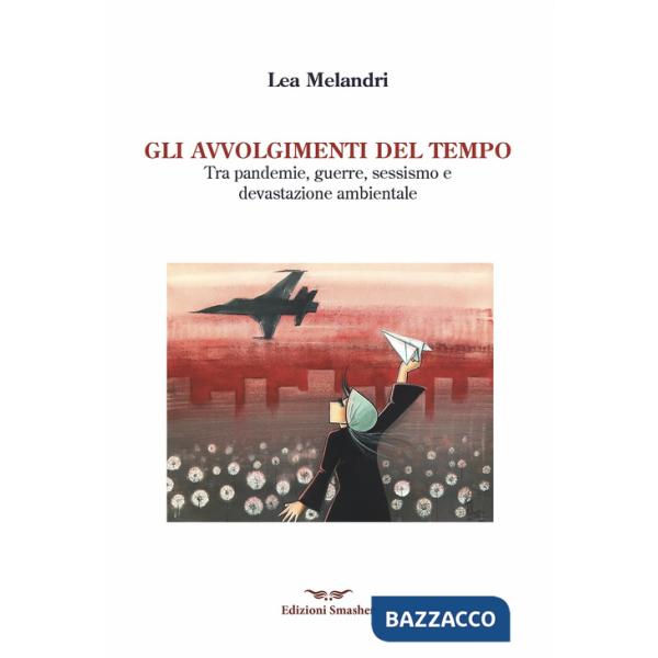 Avvolgimenti del tempo. Tra pandemie, guerre, sessismo e devastazione ambientale (Gli)