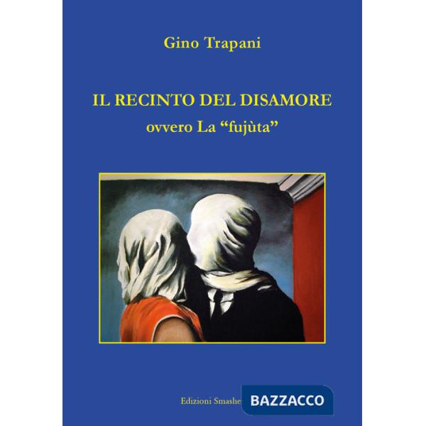 Recinto del disamore ovvero la «fujùta» (Il)