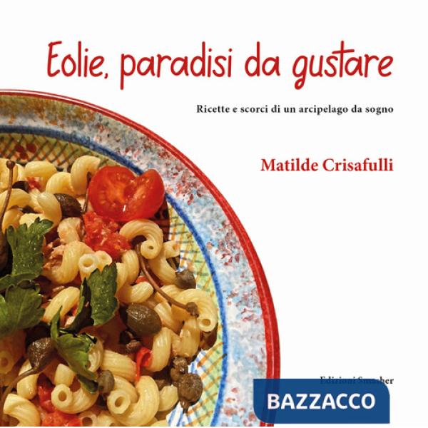 Eolie, paradisi da gustare. Ricette e scorci di un arcipelago da sogno. Ediz. integrale