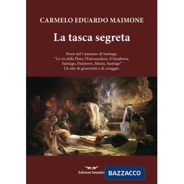 Tasca segreta. Storie dal Cammino di Santiago. «La via della Plata, l'Extremadura, il Sanabrese, SAntiago, Finisterre, Muxia, Sa