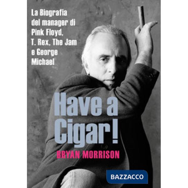 Have a cigar! La biografia del manager di Pink Floyd, T. Rex, The Jam e George Michael