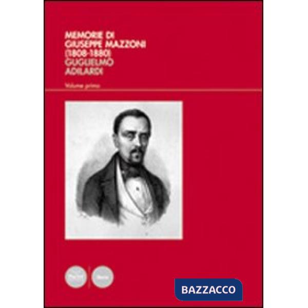 Memorie di Giuseppe Mazzoni (1808-1880). Vol. 1: L'uomo, il politico, il massone (1808-1861)