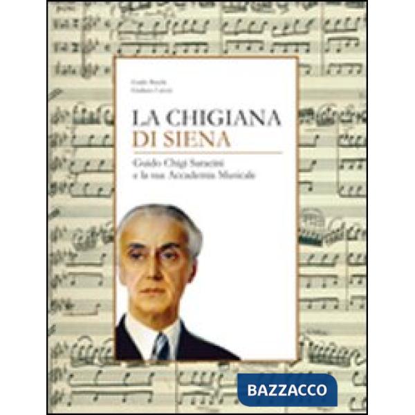 Chigiana di Siena. Guido Chigi Saracini e la sua accademia musicale (La)