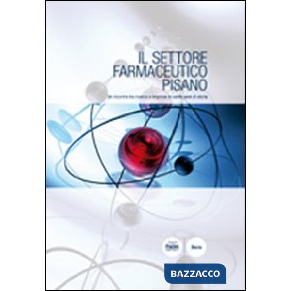 Settore farmaceutico pisano. Un incontro tra ricerca e impresa in cento anni di storia (Il)