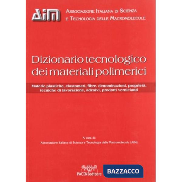 Dizionario tecnologico dei materiali polimerici. Materie plastiche, elastomeri, fibre, denominazioni, proprietà, tecniche di lav