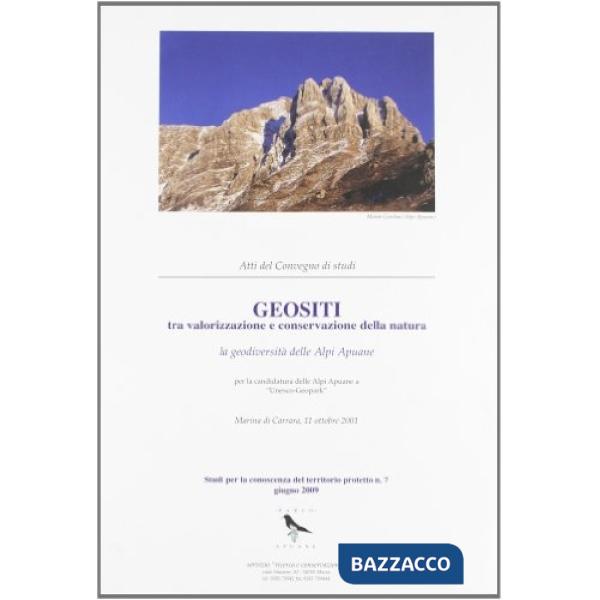 Geositi tra valorizzazione e conservazione della natura. La geodiversità delle Alpi Apuane. Atti del convegno di studi Marina di