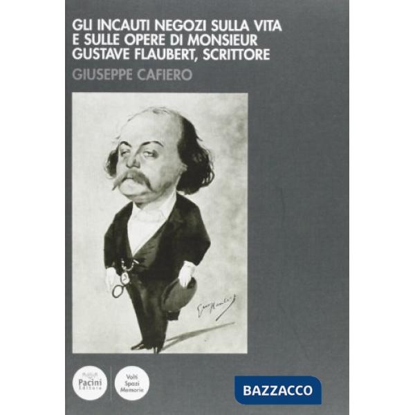 Incauti negozi sulla vita e sulle opere di monsieur Gustave Flaubert, scrittore (Gli)