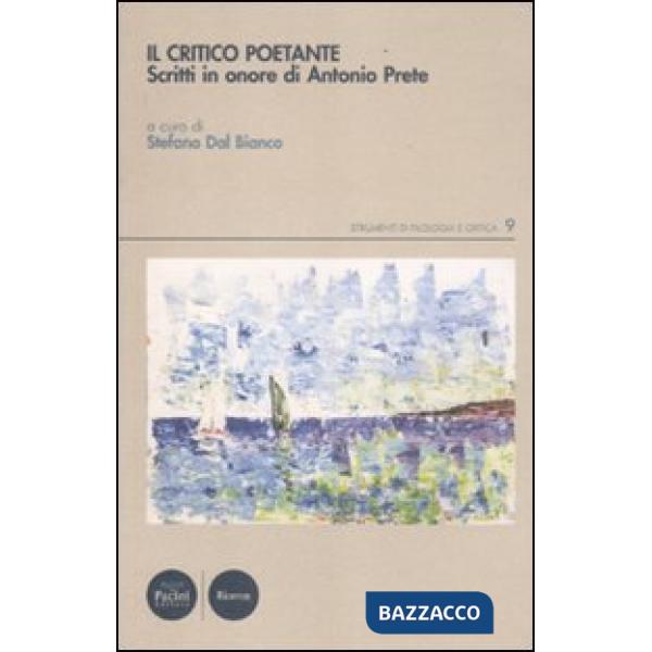 Critico poetante. Scritti in onore di Antonio Prete (Il)