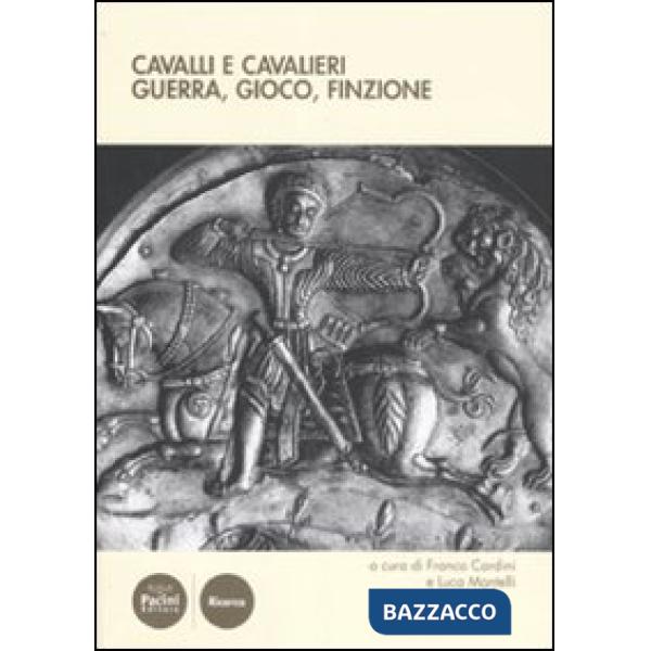 Cavalli e cavalieri. Guerra, gioco, finzione. Atti del convegno internazionale di studi (Certaldo Alto, 15-18 settembre 2010)