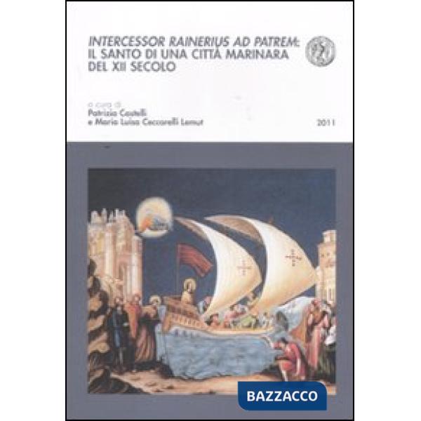 Intercessor Rainerius ad Patrem. Il santo di una città marinara del XII secolo