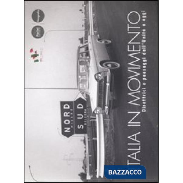 Italia in movimento. Direttrici e paesaggi dall'Unità a oggi. Catalogo della mostra. Ediz. illustrata