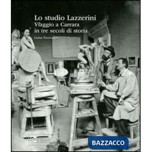Studio Lazzerini. Viaggio a Carrara in tre secoli di storia. Ediz. illustrata (Lo)